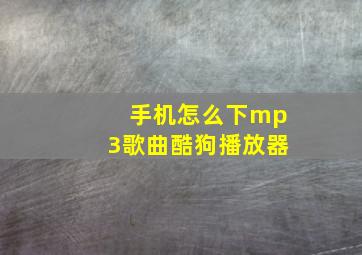 手机怎么下mp3歌曲酷狗播放器