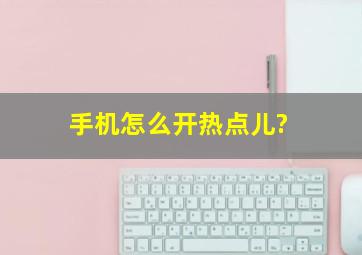 手机怎么开热点儿?