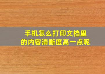 手机怎么打印文档里的内容清晰度高一点呢