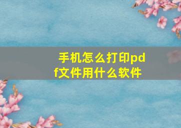 手机怎么打印pdf文件用什么软件