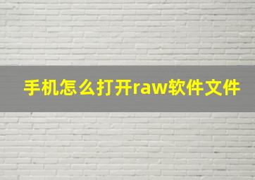 手机怎么打开raw软件文件