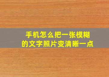 手机怎么把一张模糊的文字照片变清晰一点