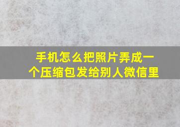 手机怎么把照片弄成一个压缩包发给别人微信里