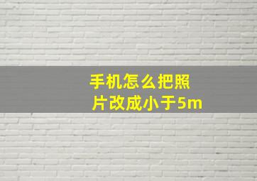 手机怎么把照片改成小于5m