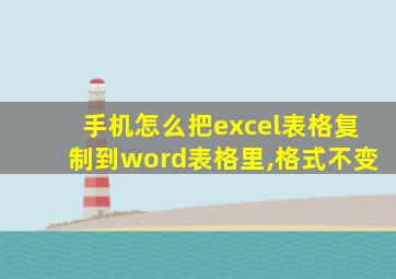 手机怎么把excel表格复制到word表格里,格式不变