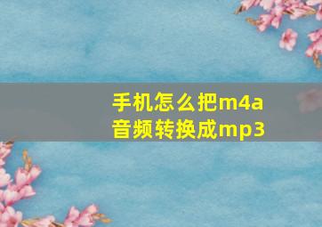 手机怎么把m4a音频转换成mp3