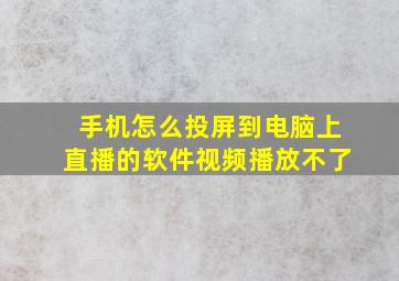 手机怎么投屏到电脑上直播的软件视频播放不了