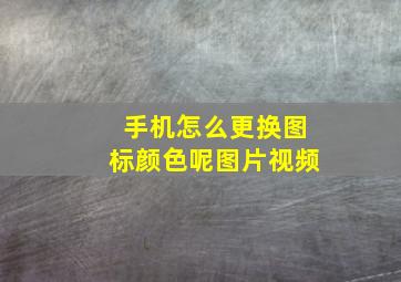 手机怎么更换图标颜色呢图片视频