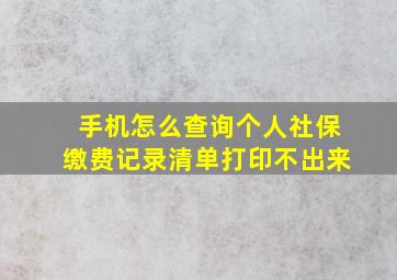 手机怎么查询个人社保缴费记录清单打印不出来