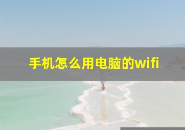 手机怎么用电脑的wifi