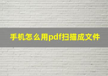 手机怎么用pdf扫描成文件