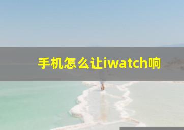 手机怎么让iwatch响