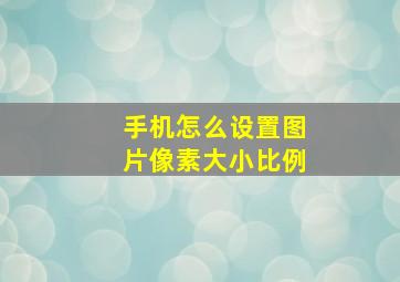 手机怎么设置图片像素大小比例