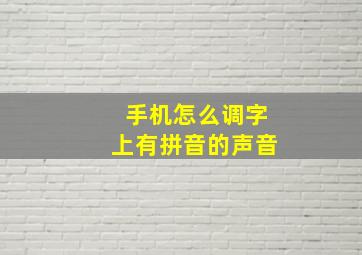 手机怎么调字上有拼音的声音