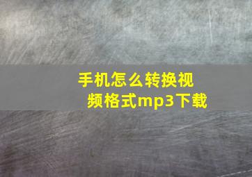 手机怎么转换视频格式mp3下载