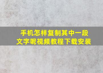 手机怎样复制其中一段文字呢视频教程下载安装