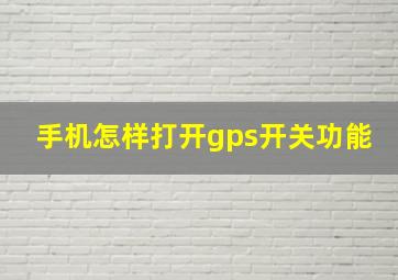 手机怎样打开gps开关功能