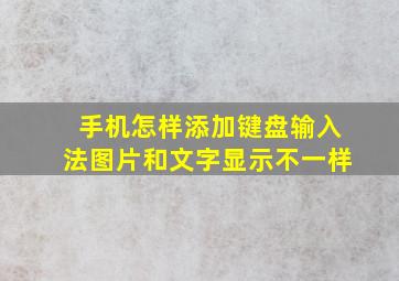 手机怎样添加键盘输入法图片和文字显示不一样