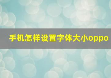 手机怎样设置字体大小oppo