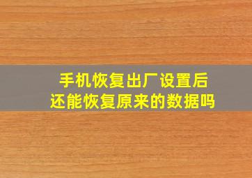 手机恢复出厂设置后还能恢复原来的数据吗