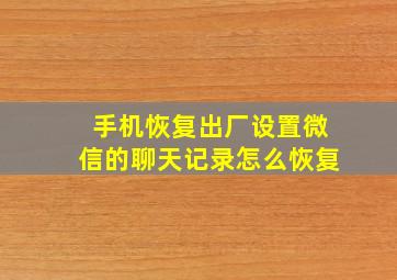 手机恢复出厂设置微信的聊天记录怎么恢复