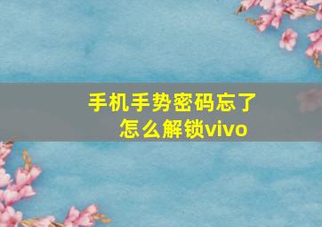 手机手势密码忘了怎么解锁vivo