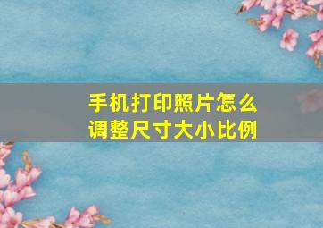 手机打印照片怎么调整尺寸大小比例