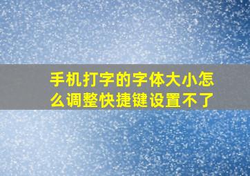 手机打字的字体大小怎么调整快捷键设置不了