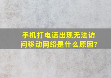 手机打电话出现无法访问移动网络是什么原因?