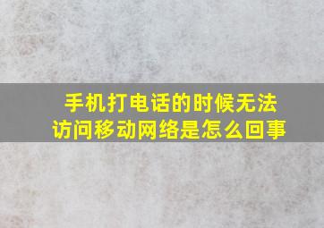 手机打电话的时候无法访问移动网络是怎么回事