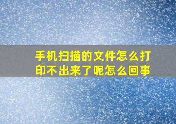 手机扫描的文件怎么打印不出来了呢怎么回事