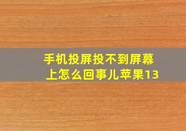 手机投屏投不到屏幕上怎么回事儿苹果13