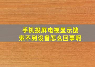 手机投屏电视显示搜索不到设备怎么回事呢