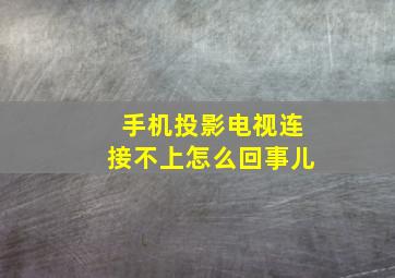 手机投影电视连接不上怎么回事儿