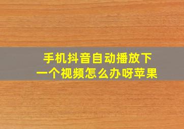 手机抖音自动播放下一个视频怎么办呀苹果