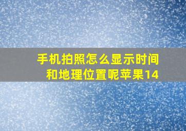 手机拍照怎么显示时间和地理位置呢苹果14