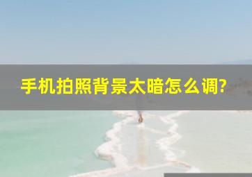 手机拍照背景太暗怎么调?