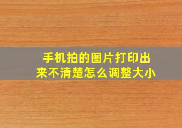 手机拍的图片打印出来不清楚怎么调整大小