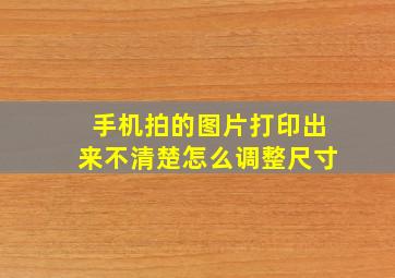 手机拍的图片打印出来不清楚怎么调整尺寸