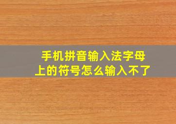 手机拼音输入法字母上的符号怎么输入不了