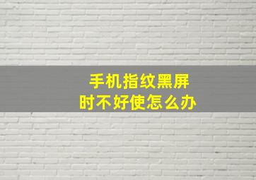 手机指纹黑屏时不好使怎么办