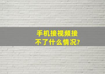 手机接视频接不了什么情况?