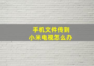 手机文件传到小米电视怎么办