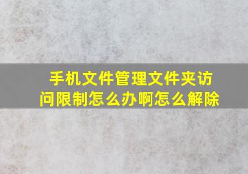 手机文件管理文件夹访问限制怎么办啊怎么解除