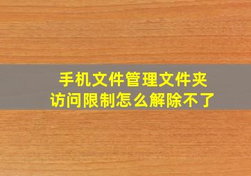 手机文件管理文件夹访问限制怎么解除不了