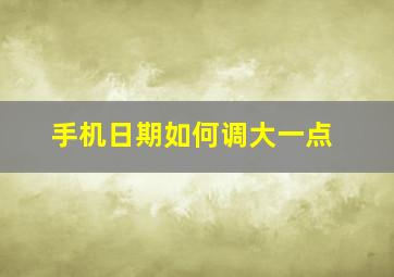 手机日期如何调大一点