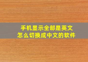 手机显示全部是英文怎么切换成中文的软件