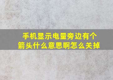 手机显示电量旁边有个箭头什么意思啊怎么关掉