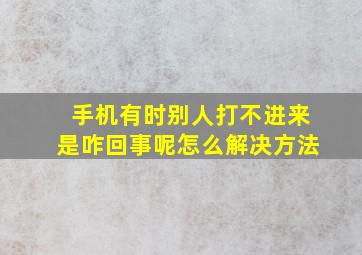 手机有时别人打不进来是咋回事呢怎么解决方法