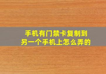 手机有门禁卡复制到另一个手机上怎么弄的